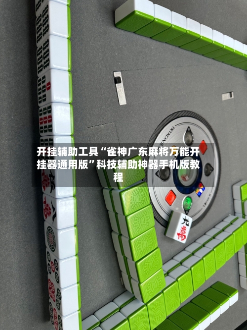 开挂辅助工具“雀神广东麻将万能开挂器通用版”科技辅助神器手机版教程-第1张图片