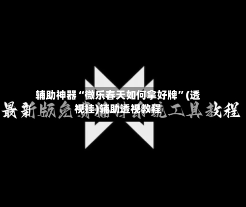 辅助神器“微乐春天如何拿好牌	”(透视挂)辅助透视教程-第1张图片