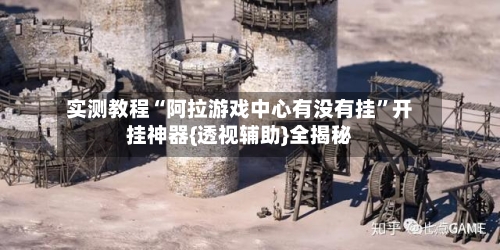 实测教程“阿拉游戏中心有没有挂	”开挂神器{透视辅助}全揭秘-第1张图片