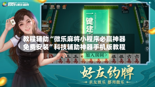 教程辅助“微乐麻将小程序必赢神器免费安装”科技辅助神器手机版教程-第1张图片
