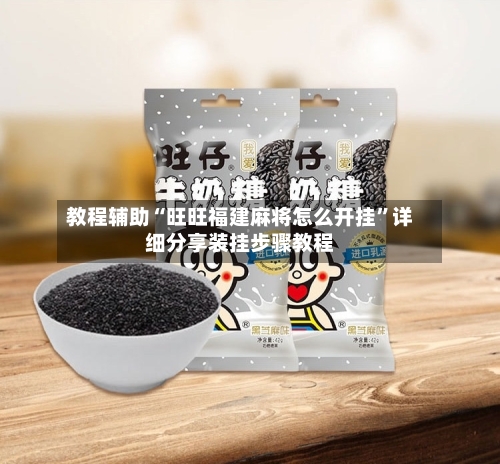 教程辅助“旺旺福建麻将怎么开挂”详细分享装挂步骤教程-第1张图片