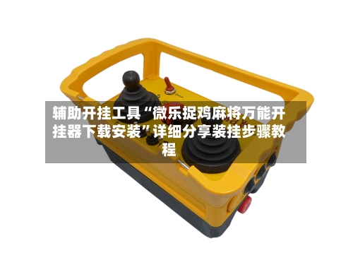 辅助开挂工具“微乐捉鸡麻将万能开挂器下载安装”详细分享装挂步骤教程-第1张图片