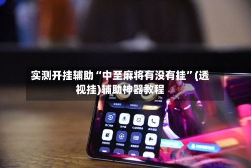 实测开挂辅助“中至麻将有没有挂	”(透视挂)辅助神器教程-第2张图片