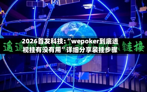 2026首发科技:“wepoker到底透视挂有没有用”详细分享装挂步骤-第1张图片