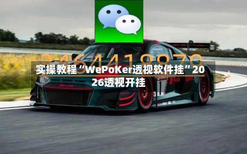 实操教程“WePoKer透视软件挂”2026透视开挂-第1张图片