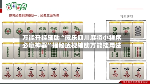万能开挂辅助“微乐四川麻将小程序必赢神器”揭秘透视辅助万能挂用法-第1张图片