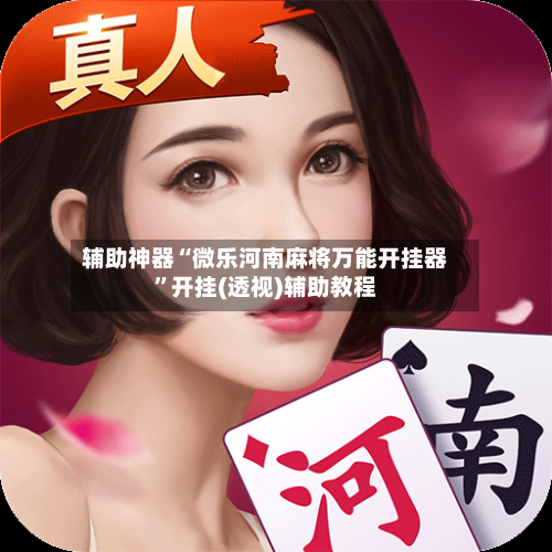 辅助神器“微乐河南麻将万能开挂器	”开挂(透视)辅助教程-第1张图片