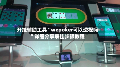 开挂辅助工具“wepoker可以透视吗	”详细分享装挂步骤教程-第1张图片