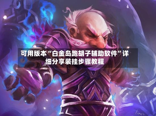 可用版本“白金岛跑胡子辅助软件	”详细分享装挂步骤教程-第1张图片