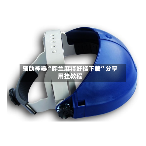 辅助神器“呼兰麻将好挂下载”分享用挂教程-第1张图片