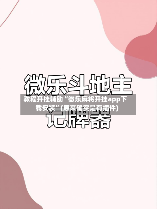 教程开挂辅助“微乐麻将开挂app下载安装	”(原来确实是有插件)-第3张图片