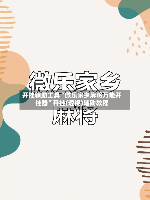 开挂辅助工具“微乐家乡麻将万能开挂器”开挂(透视)辅助教程-第2张图片