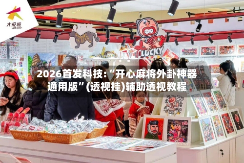 2026首发科技:“开心麻将外卦神器通用版”(透视挂)辅助透视教程-第1张图片
