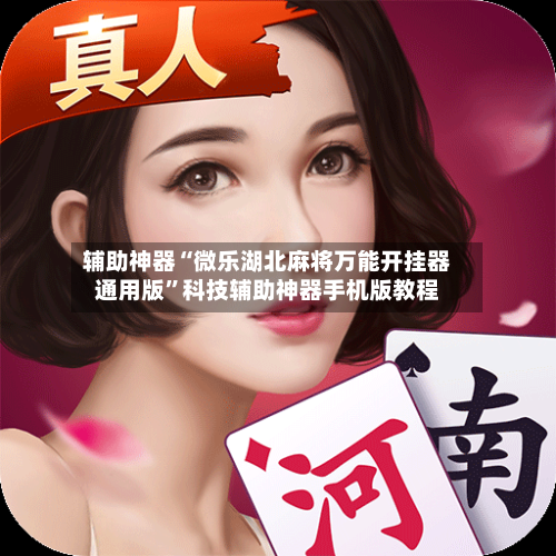 辅助神器“微乐湖北麻将万能开挂器通用版	”科技辅助神器手机版教程-第1张图片