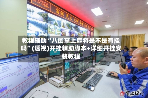 教程辅助“八闽掌上麻将是不是有挂吗”(透视)开挂辅助脚本+详细开挂安装教程-第2张图片