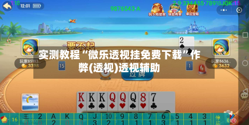 实测教程“微乐透视挂免费下载	”作弊(透视)透视辅助-第2张图片