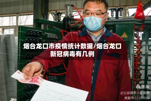 烟台龙口市疫情统计数据/烟台龙口新冠病毒有几例-第1张图片