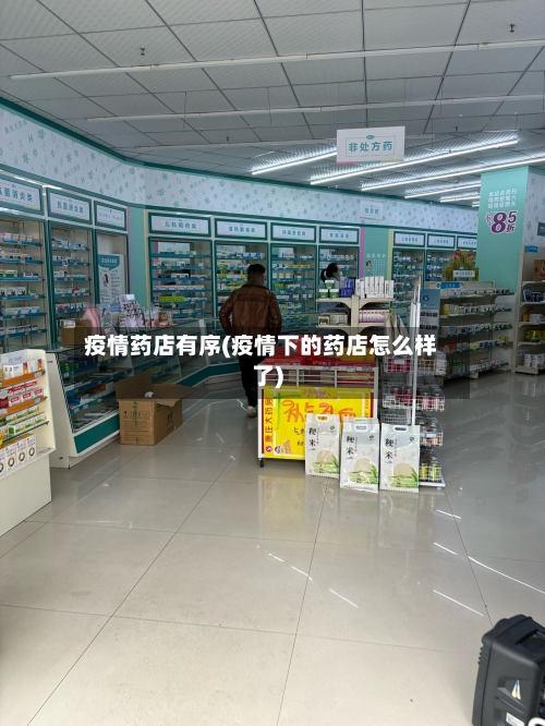 疫情药店有序(疫情下的药店怎么样了)-第3张图片