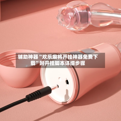 辅助神器“欢乐麻将开挂神器免费下载”附开挂脚本详细步骤-第2张图片