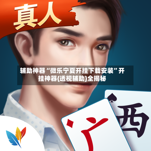 辅助神器“微乐宁夏开挂下载安装”开挂神器{透视辅助}全揭秘-第1张图片