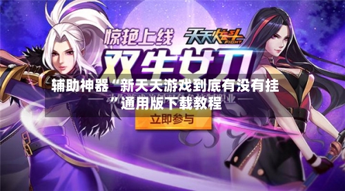 辅助神器“新天天游戏到底有没有挂”通用版下载教程-第2张图片