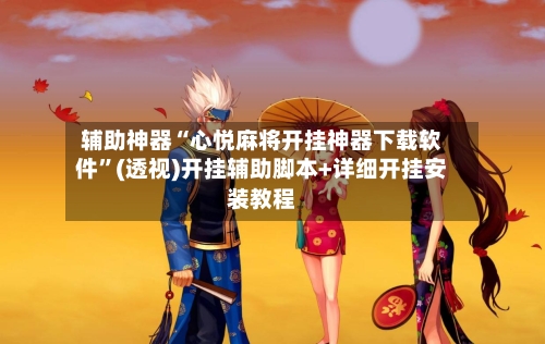 辅助神器“心悦麻将开挂神器下载软件”(透视)开挂辅助脚本+详细开挂安装教程-第1张图片