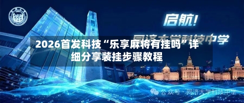 2026首发科技“乐享麻将有挂吗	”详细分享装挂步骤教程-第1张图片