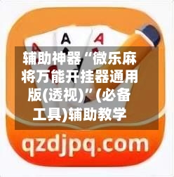 辅助神器“微乐麻将万能开挂器通用版(透视)”(必备工具)辅助教学-第1张图片