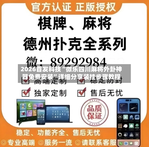 2026首发科技“微乐四川麻将外卦神器免费安装	”详细分享装挂步骤教程-第1张图片