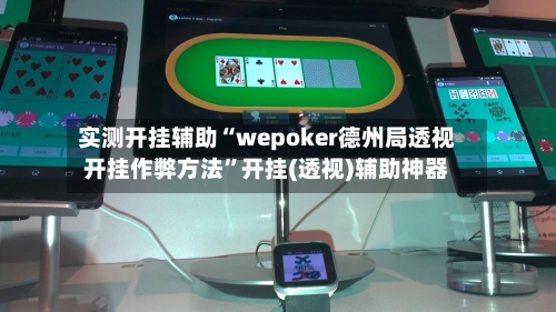 实测开挂辅助“wepoker德州局透视开挂作弊方法	”开挂(透视)辅助神器-第1张图片