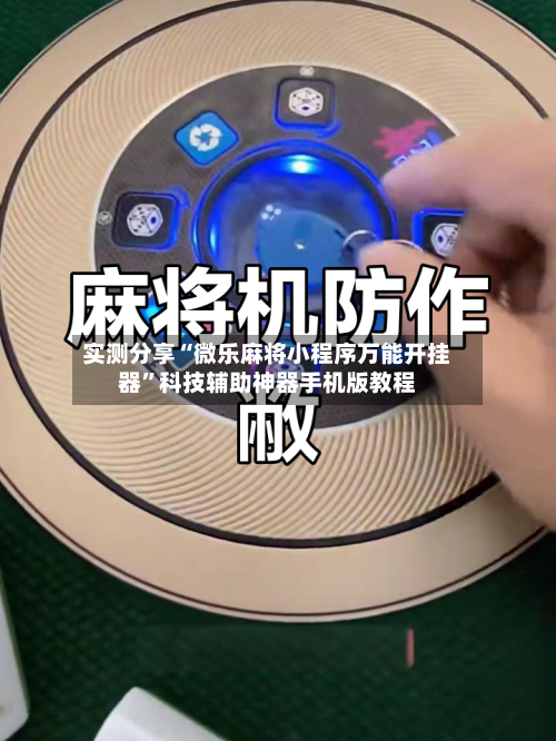 实测分享“微乐麻将小程序万能开挂器”科技辅助神器手机版教程-第1张图片