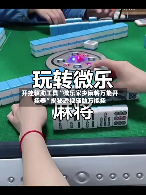 开挂辅助工具“微乐家乡麻将万能开挂器”揭秘透视辅助万能挂-第2张图片