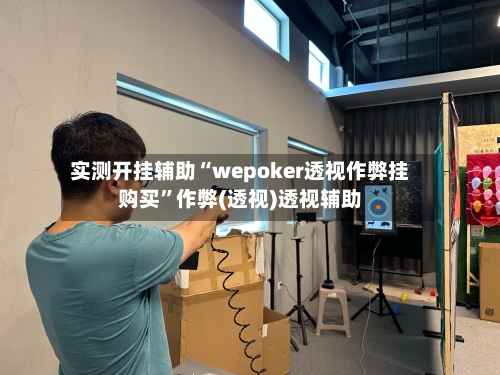实测开挂辅助“wepoker透视作弊挂购买	”作弊(透视)透视辅助-第2张图片