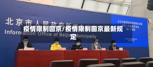 疫情限制回京/疫情限制回京最新规定-第1张图片