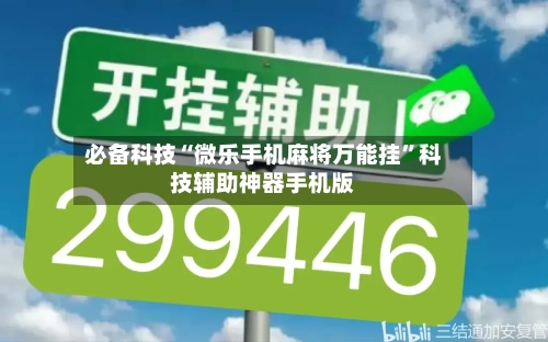 必备科技“微乐手机麻将万能挂	”科技辅助神器手机版-第1张图片